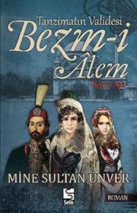 Tanzimatın Validesi Bezmi Alem Derdi Aşk