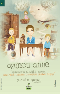 Oyuncu Anne; Çocuğuyla Nitelikli Zaman Geçirmek İsteyen Annelere Rehber Kitap