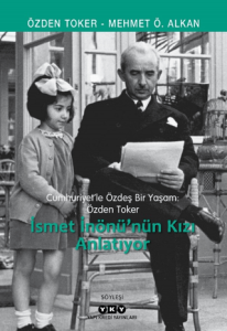 Cumhuriyetle Özdeş Bir Yaşam: Özden Toker - İsmet İnönü’nün Kızı Anlatıyor
