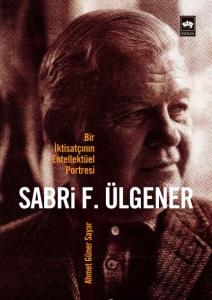 Sabri F. Ülgener Bir İktisatçının Entellektüel Portresi