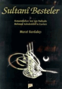 Sultani Besteler Osmanoğullarının Son Padişahı Mehmet Vahideddinin Eserleri