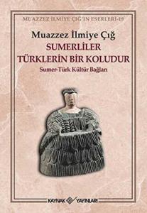 Sumerliler Türklerin Bir Koludur; Sumer Türk Kültür Bağları