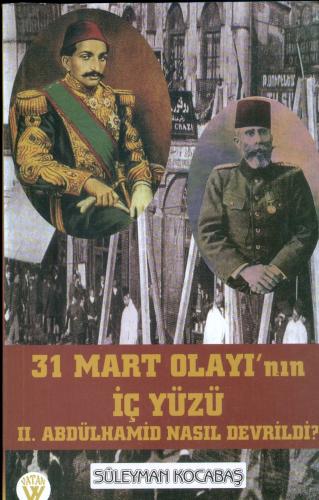 31 Mart Olayının İç Yüzü 2. Abdülhamid Nasıl Devrildi