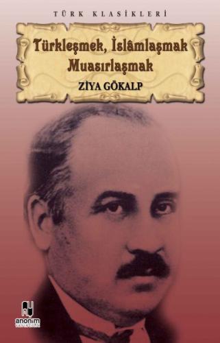 Türkleşmek İslamlaşmak Muasırlaşmak