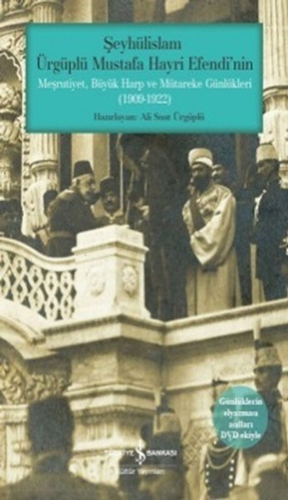 Şeyhülislam Ürgüplü Mustafa Hayri Efendinin Meşrutiyet, Büyük Harp ve Mütareke Günlükleri (1909-1922)