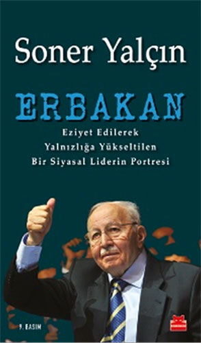 Erbakan Eziyet Edilerek Yalnızlığa Yükseltilen Bir Siyasal Liderin Portresi