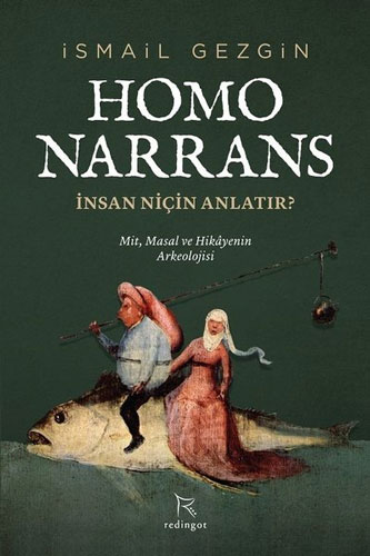 Homo Narrans İnsan Niçin Anlatır Mit, Masal ve Hikayenin Arkeolojisi