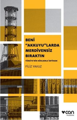 Beni Akkuyularda Merdivensiz Bıraktın; Türkiye´nin Nükleerle İmtihanı
