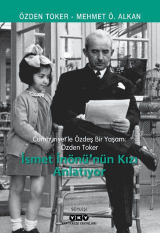 Cumhuriyetle Özdeş Bir Yaşam: Özden Toker - İsmet İnönü’nün Kızı Anlatıyor