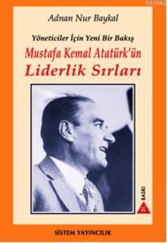 Mustafa Kemal Atatürkün Liderlik Sırları; Yöneticiler İçin Yeni Bir Bakış