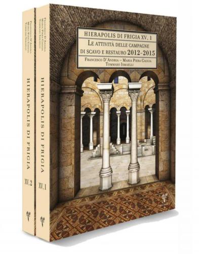 Le attività delle campagne di scavo e restauro 2012-2015 - Hierapolis di Frigia XV
